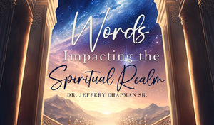 The Power of Spoken Words - Pt.23 - Words Impacting The Spiritual Realm