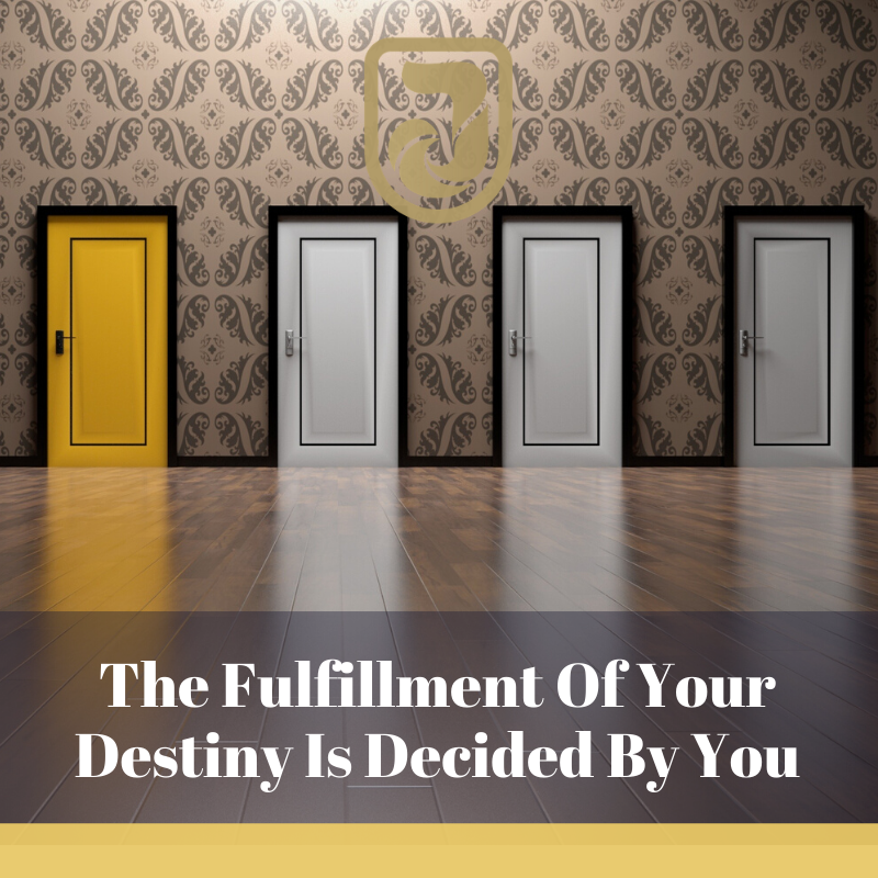 The Fulfillment Of Your Destiny Is Decided By You