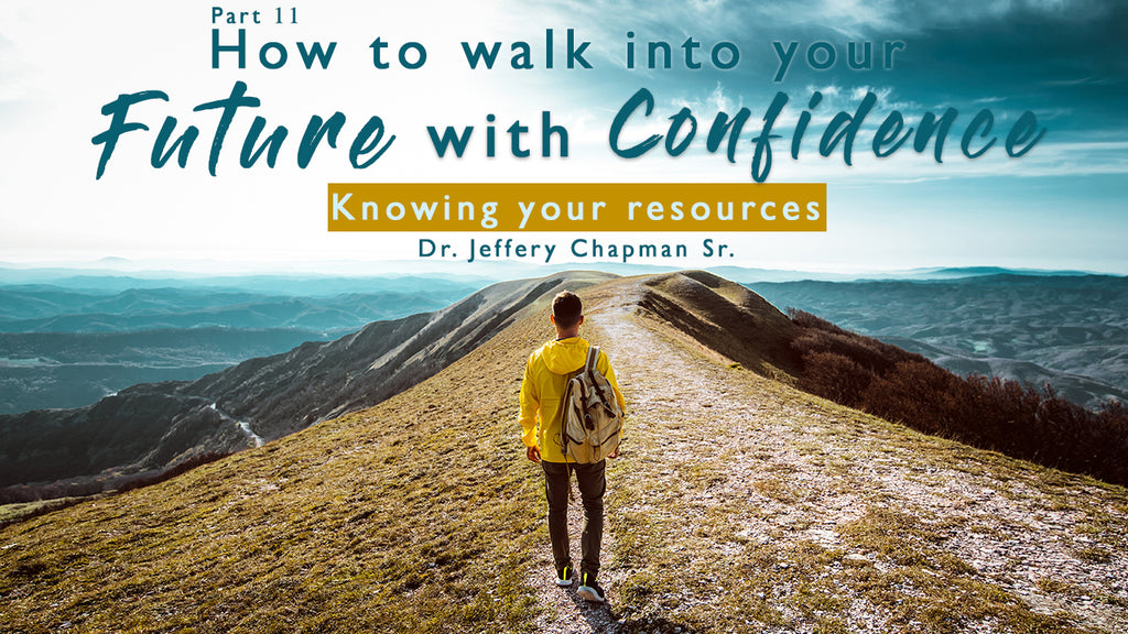 How To Walk Into Your Future With Confidence - Pt. 11 - Knowing Your Resources