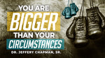 You Are Bigger Than Your Circumstances