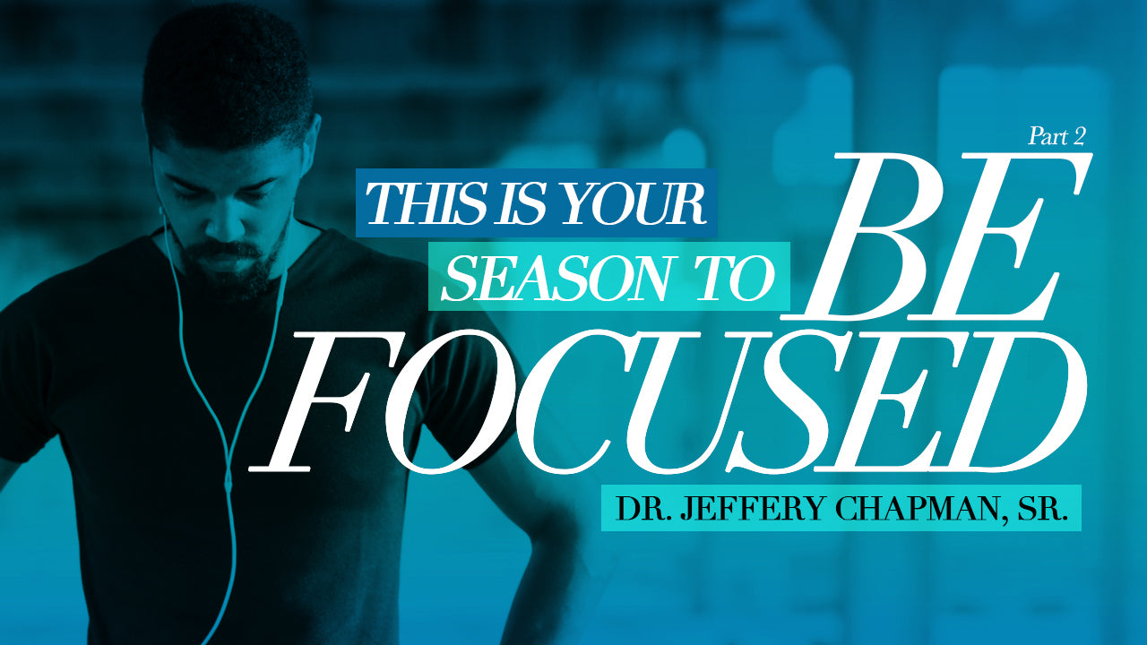 This Is Your Season To Be Focused - Part Two