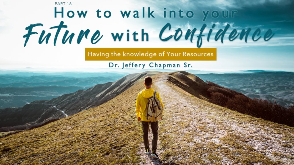 How To Walk Into Your Future With Confidence - Pt. 16 - Having the knowledge of Your Resources