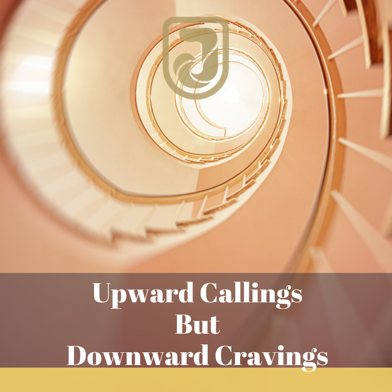 Upward Callings But Downward Cravings