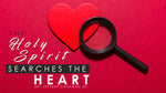 Unveiling What Is Yours Pt. 6 - The Holy Spirit Searches The Heart