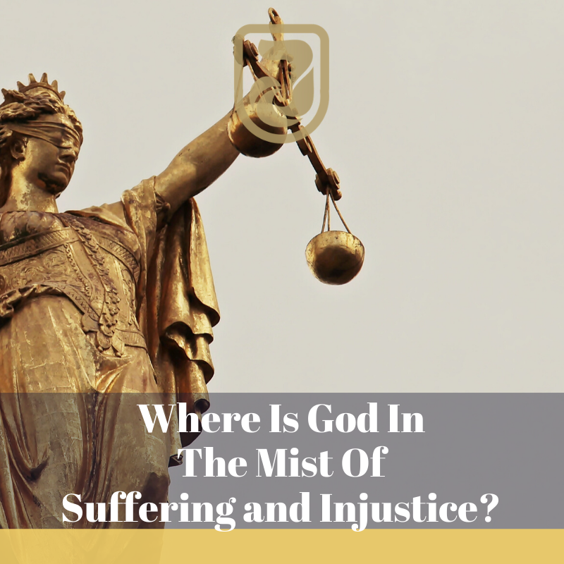 Where Is God in the Mist of Suffering and Injustice?